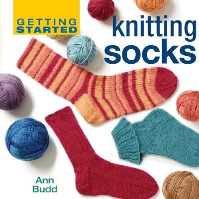 Getting Started Knitting Socks (Hardback) Ann Budd (author)
