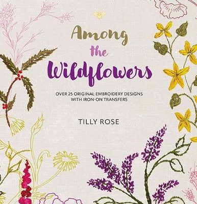 Among the Wildflowers: Over 25 Original Embroidery Designs with Iron-on Transfers (Paperback) Tilly Rose