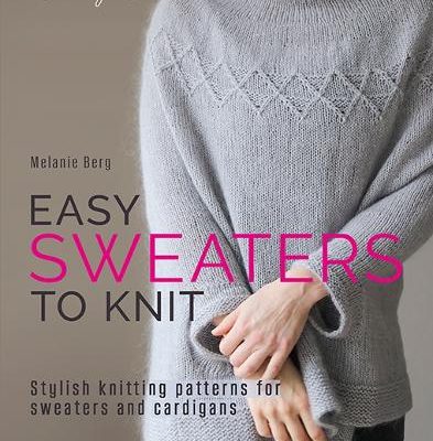 Easy Sweaters to Knit: Stylish Knitting Patterns for Sweaters and Cardigans (Paperback) Melanie Berg