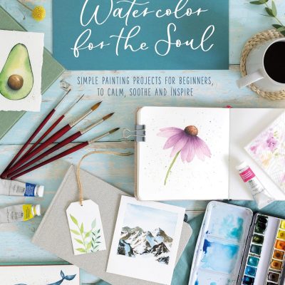 Watercolor for the Soul: Simple Painting Projects for Beginners, to Calm, Soothe and Inspire