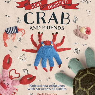Best Dressed Crab and friends: Knitted Sea Creatures with an Ocean of Outfits